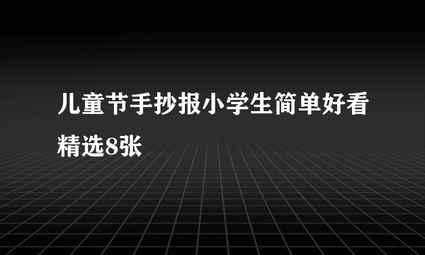 儿童节手抄报小学生简单好看精选8张