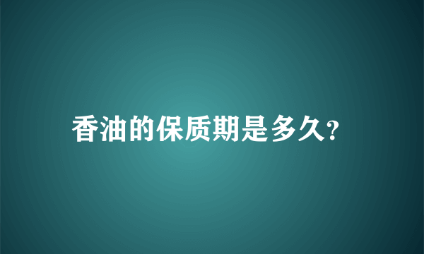 香油的保质期是多久？