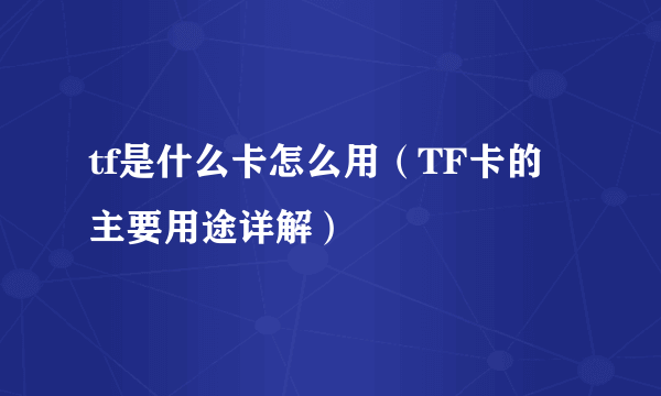 tf是什么卡怎么用（TF卡的主要用途详解）