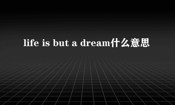 life is but a dream什么意思