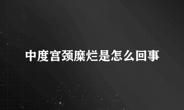 中度宫颈糜烂是怎么回事