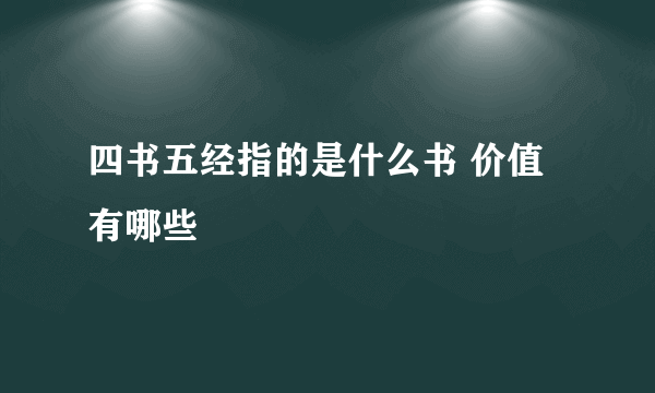 四书五经指的是什么书 价值有哪些