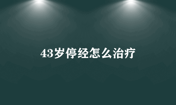 43岁停经怎么治疗