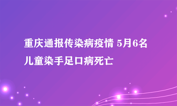 重庆通报传染病疫情 5月6名儿童染手足口病死亡