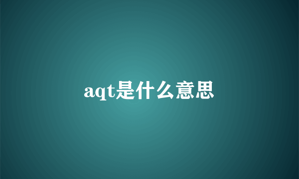 aqt是什么意思