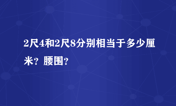 2尺4和2尺8分别相当于多少厘米？腰围？