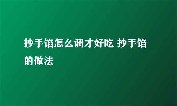 抄手馅怎么调才好吃 抄手馅的做法