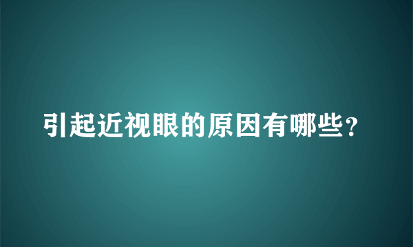 引起近视眼的原因有哪些？