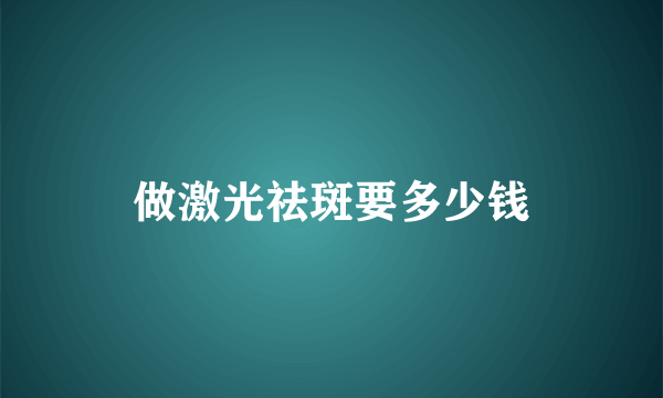 做激光祛斑要多少钱