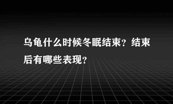 乌龟什么时候冬眠结束？结束后有哪些表现？