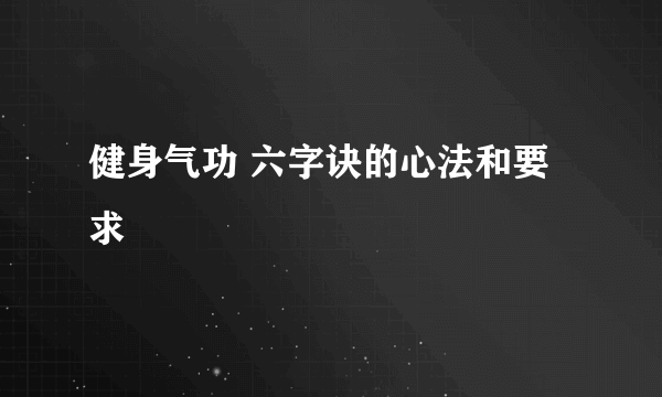 健身气功 六字诀的心法和要求