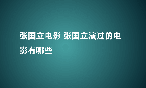 张国立电影 张国立演过的电影有哪些