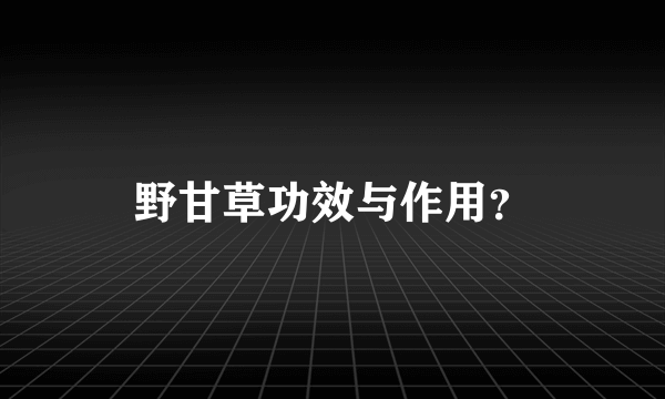 野甘草功效与作用？