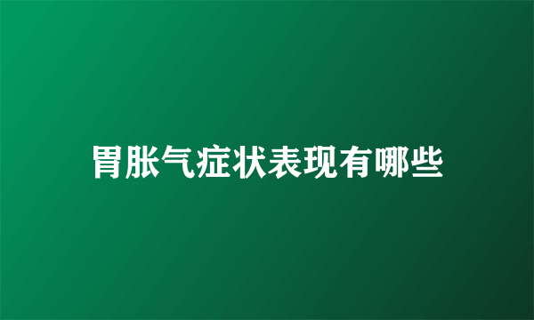 胃胀气症状表现有哪些