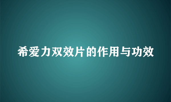 希爱力双效片的作用与功效