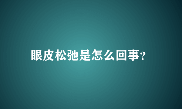 眼皮松弛是怎么回事？