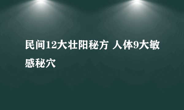 民间12大壮阳秘方 人体9大敏感秘穴