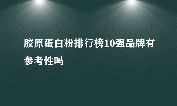 胶原蛋白粉排行榜10强品牌有参考性吗