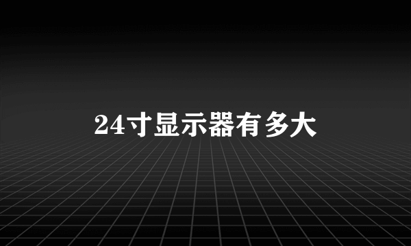 24寸显示器有多大