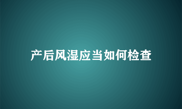 产后风湿应当如何检查