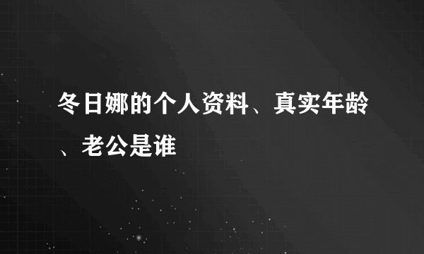 冬日娜的个人资料、真实年龄、老公是谁