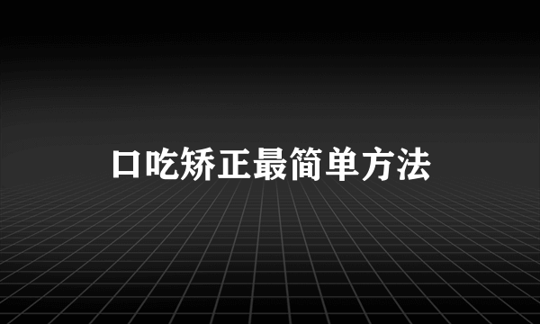 口吃矫正最简单方法