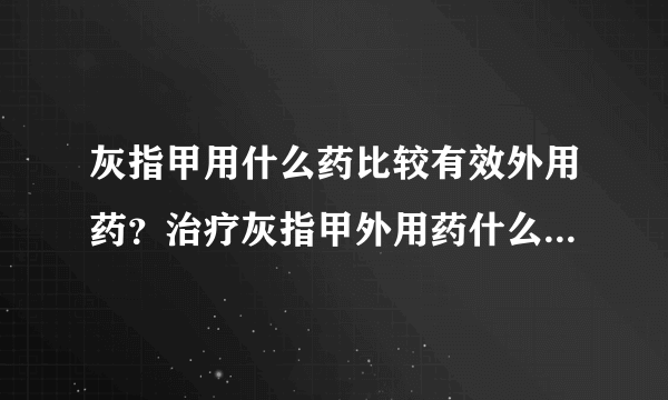 灰指甲用什么药比较有效外用药？治疗灰指甲外用药什么药比较好