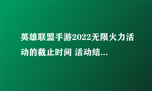 英雄联盟手游2022无限火力活动的截止时间 活动结束时间介绍