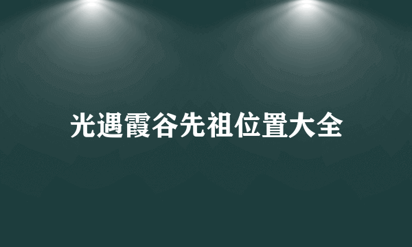 光遇霞谷先祖位置大全