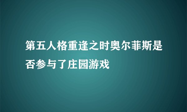 第五人格重逢之时奥尔菲斯是否参与了庄园游戏