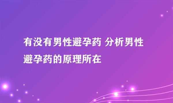 有没有男性避孕药 分析男性避孕药的原理所在