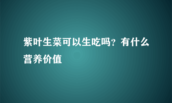 紫叶生菜可以生吃吗？有什么营养价值