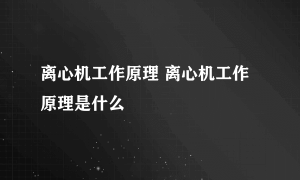 离心机工作原理 离心机工作原理是什么