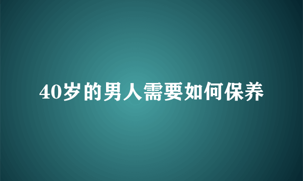 40岁的男人需要如何保养