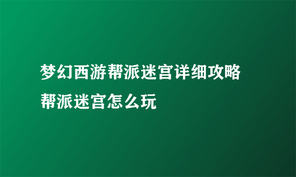 梦幻西游帮派迷宫详细攻略 帮派迷宫怎么玩