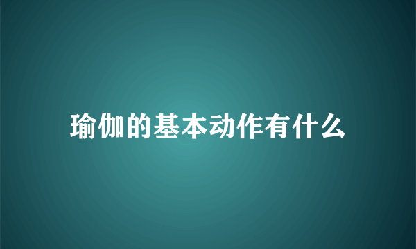 瑜伽的基本动作有什么