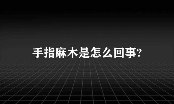 手指麻木是怎么回事?