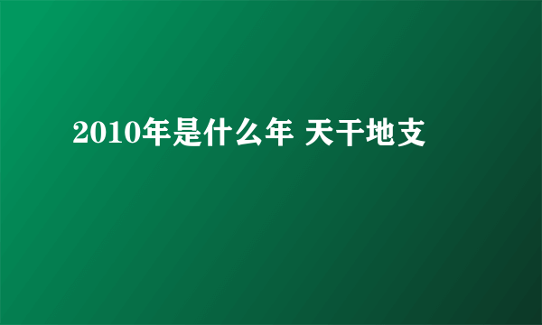 2010年是什么年 天干地支