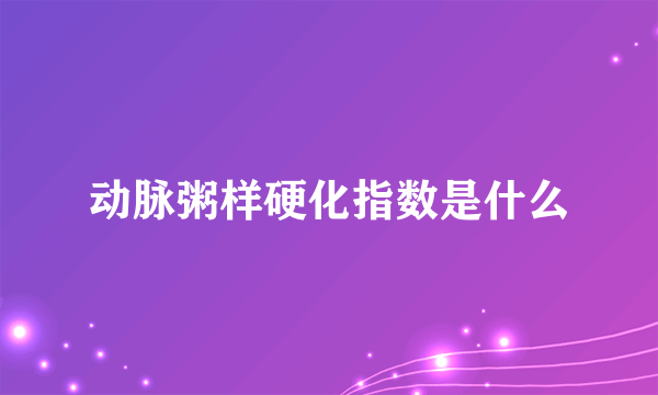 动脉粥样硬化指数是什么