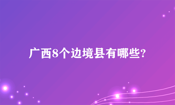 广西8个边境县有哪些?