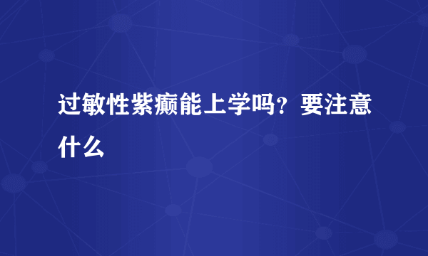 过敏性紫癫能上学吗？要注意什么