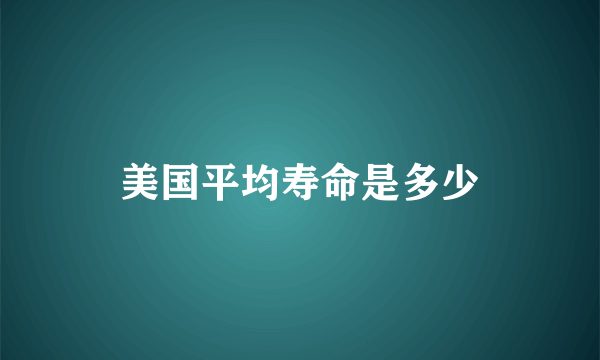 美国平均寿命是多少