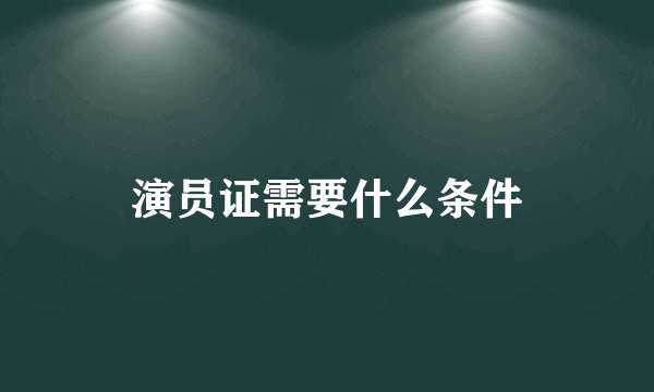 演员证需要什么条件