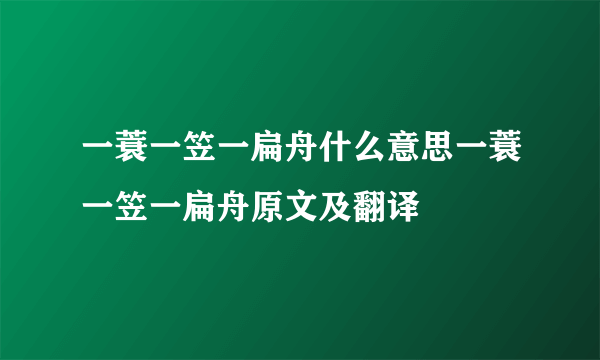 一蓑一笠一扁舟什么意思一蓑一笠一扁舟原文及翻译