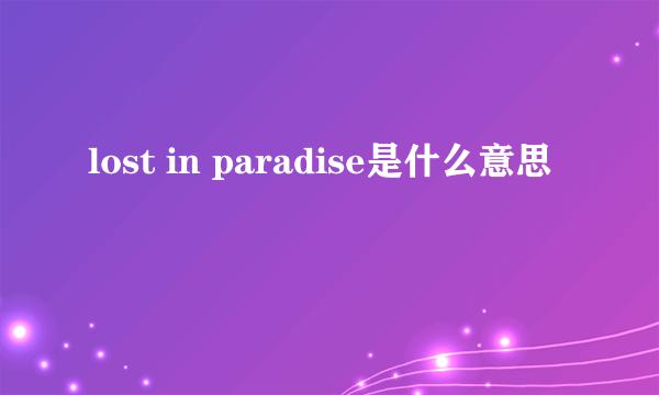 lost in paradise是什么意思