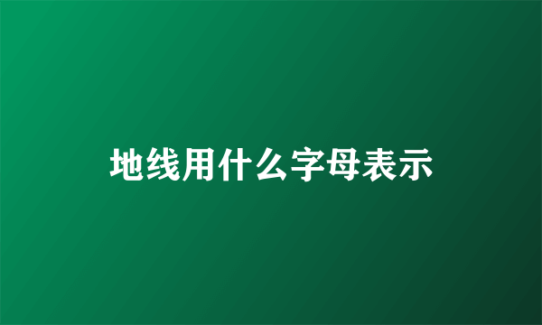 地线用什么字母表示