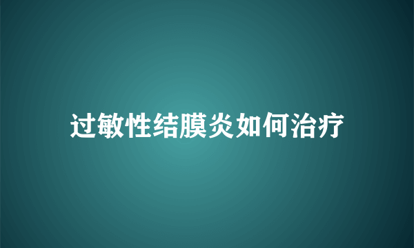 过敏性结膜炎如何治疗