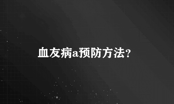 血友病a预防方法？