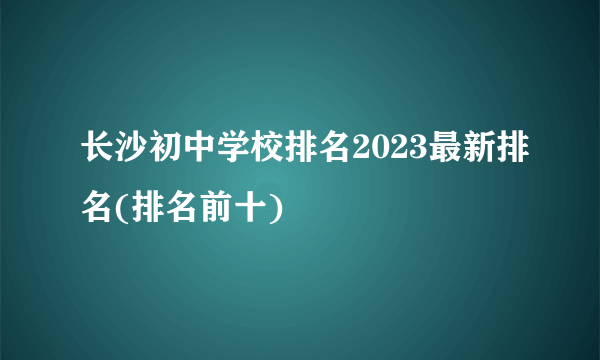 长沙初中学校排名2023最新排名(排名前十)