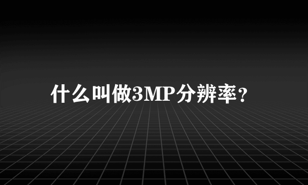 什么叫做3MP分辨率？